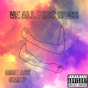 Good Ass Group - We All Miss Hugs (Explicit)