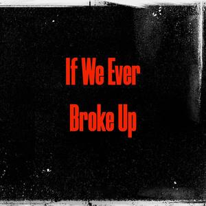 If We Ever Broke Up (Single Version)