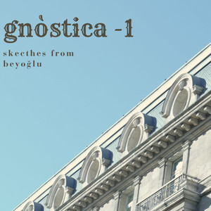 ‘Gnòstica -1: Sketches from Beyoğlu’