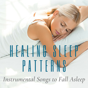 Healing Sleep Patterns - Instrumental Songs to Fall Asleep