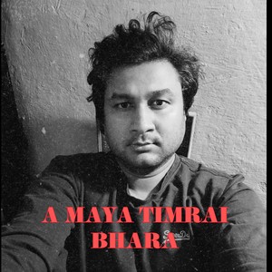 A MAYA TIMRAI BHARA
