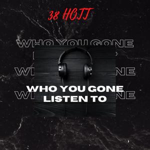 Who you gone listen to (Explicit)