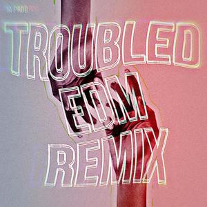 Troubled (EDM Remix)