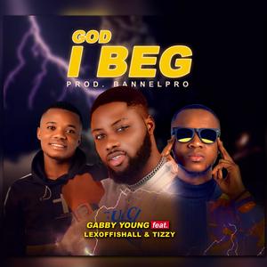 God I Beg(feat. Lexoffishall & Tizzy)