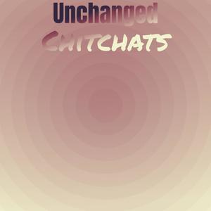 Unchanged Chitchats