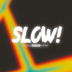 Slow!