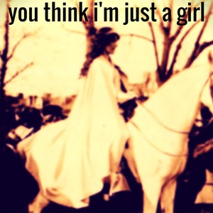 You Think I'm Just a Girl