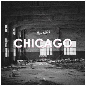 This Ain't Chicago - Good Vibes House, Vol. 2 (Explicit)