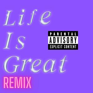 LIFE IS GREAT (ICEE REMIX) [Explicit]