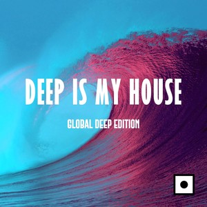 Deep Is My House (Global Deep Edition)