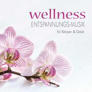 Wellness - Entspannungs-Musik für Körper & Geist