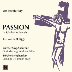 Urs Joseph Flury: Passion (Frei nach den vier Evangelien in Versen von Beat Jäggi)