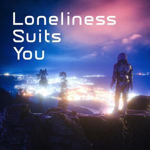 Loneliness Suits You