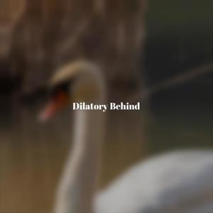 Dilatory Behind