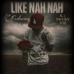 Like Nah Nah (feat. K.i., Swerv & T30)