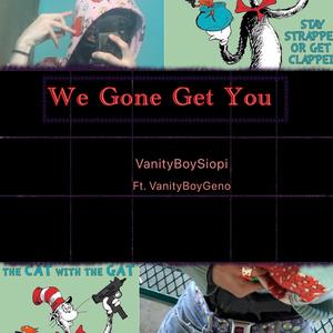 We Gone Get You (feat. VanityBoyGeno) [Explicit]