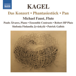 KAGEL, M.: Konzert (Das) / Phantasiestuck / Pan (M. Faust, Alvares, Ensemble Contrasts, R. HP Platz, Sinfonia Finlandia Jyvaskyla, P. Gallois)