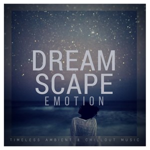 Dreamscape Emotion (Timeless Ambient  and amp; Chillout Music)