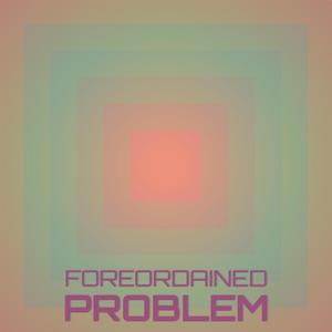 Foreordained Problem