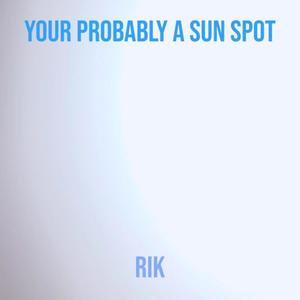 Your Probably a Sun Spot