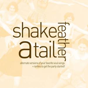 Shake a Tail Feather - Alternate Versions of Your Favorite Soul Songs and Rarities to Get the Party