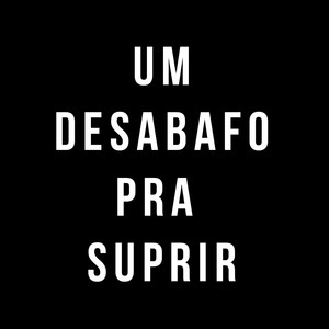 Um Desabafo pra Suprir (Explicit)