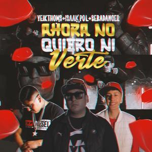 Ahora no quiero ni verte (feat. Yeikthoms & SebaDanger) (Explicit)