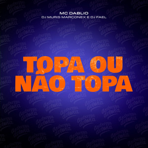 Topa ou Não Topa (Explicit)