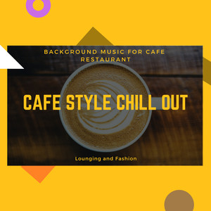 Cafe Style Chill Out - Background Music For Cafe Restaurant, Lounging And Fashion