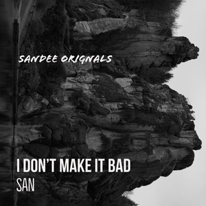 I Don't Make It Bad