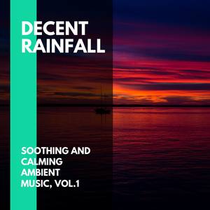 Decent Rainfall - Soothing and Calming Ambient Music, Vol.1