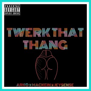 Twerk That Thang(feat. Arko the Unique & Jeysense) (Explicit)
