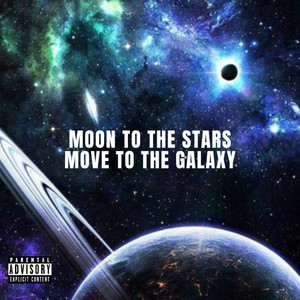 Moon To The Stars Move To The Galaxy (Explicit)