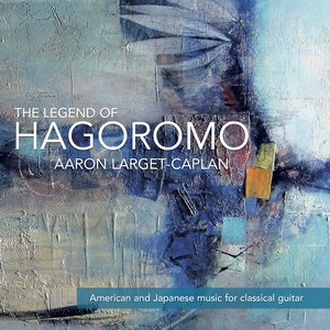 Guitar Recital: Larget-Caplan, Aaron - FUJII, Keigo / BROUWER, L. / TAKEMITSU, Toru / UENO, Ken / NAKAMURA, Kota (The Legend of Hagoromo)