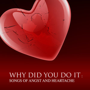 Why Did You Do It - Songs Of Angst And Heartache