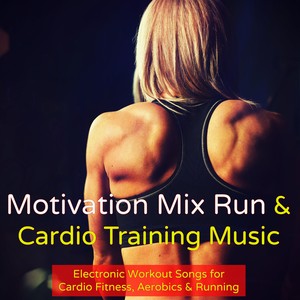 Motivation Mix Run & Cardio Training Music – Electronic Workout Songs for Cardio Fitness, Aerobics & Running