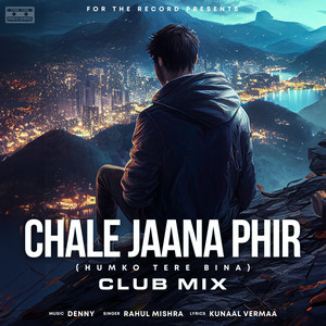 Chale Jaana Phir (Humko Tere Bina) (Club Mix)