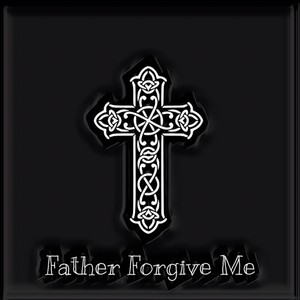 Father Forgive Me (Explicit)