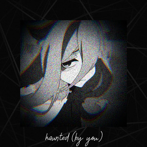 haunted (by you)
