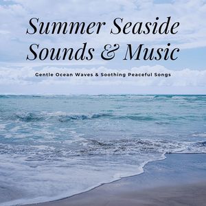 Summer Seaside Sounds & Music: Gentle Ocean Waves & Soothing Peaceful Songs