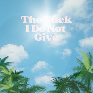 The **** I Do Not Give (Explicit)