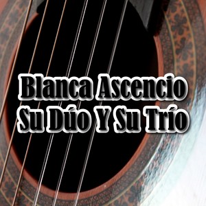 Blanca Ascencio Su Dúo y Su Trío