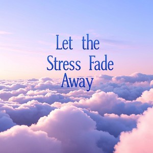 Let the Stress Fade Away