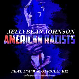 AMERICAN RACISTS (feat. L*A*W & OFFICIAL BIZ) (Explicit)