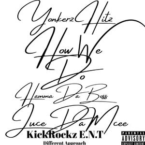 How We Do by JuceDaMcee HammaDaBoss & Yonkerz Hitz KickRockz E.N.T Different Approach (feat. HammaDaBoss & JuceDaMcee)