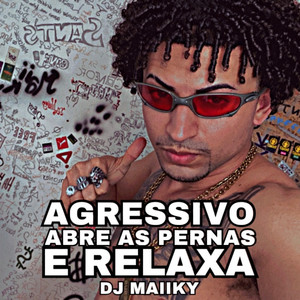 DJ MAIIKY - AGRESSIVO ABRE AS PERNAS E RELAXA (Explicit)