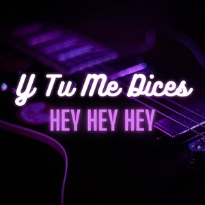 Y Tu Me Dices(Hey Hey Hey)