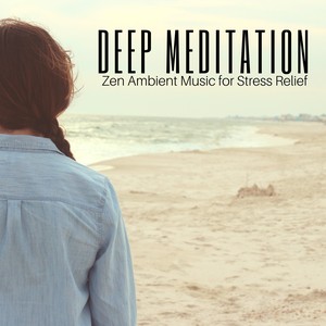 Deep Meditation: Zen Ambient Music for Stress Relief, Mindfulness, Yoga Classes Relaxation for Insomnia