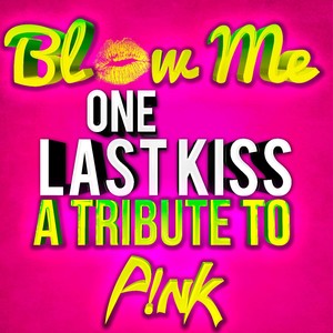 Blow Me (One Last Kiss) - A Tribute to Pink