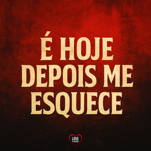 É Hoje Depois Me Esquece (Explicit)